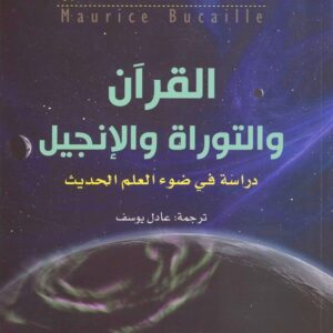 القرآن والتوراة والإنجيل ؛ دراسة في ضوء العلم الحديث