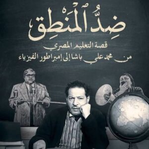 ضد المنطق ؛ قصة التعليم المصري من محمد علي باشا إلى إمبراطور الفيزياء